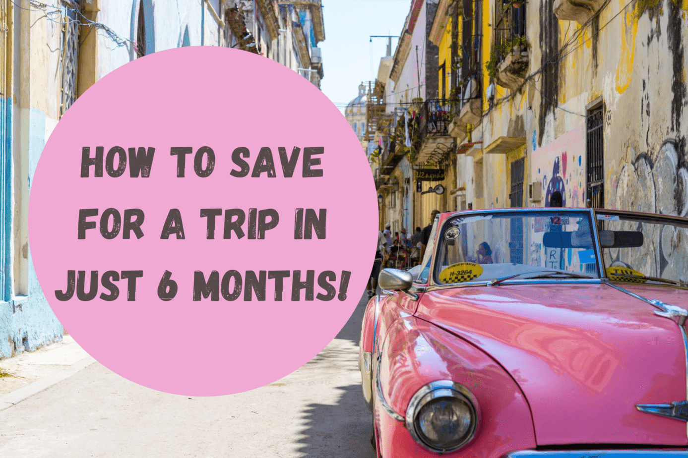 How to Save for a Trip in just 6 Months
