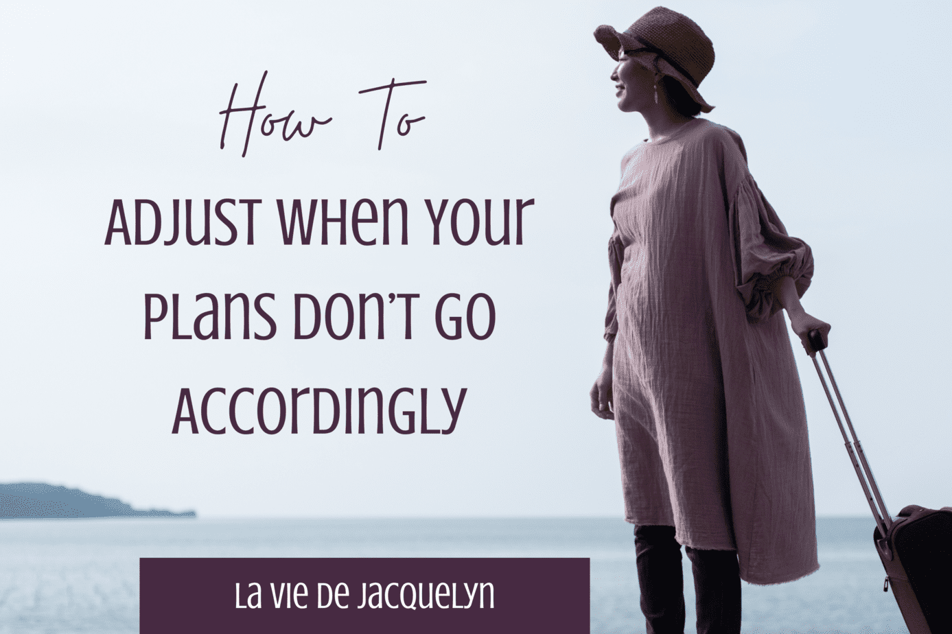 How to Adjust When Your Plans Don’t Go Accordingly